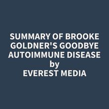 Summary of Brooke Goldner s Goodbye Autoimmune Disease