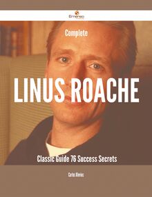 Complete Linus Roache- Classic Guide - 76 Success Secrets
