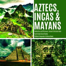 Aztecs, Incas & Mayans | Similarities and Differences | Ancient Civilization Book | Fourth Grade Social Studies | Children s Geography & Cultures Books