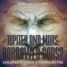 Jupiter and Mars: Borrowed Gods?- Children s Greek & Roman Myths