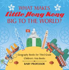 What Makes Little Hong Kong Big to the World? Geography Books for Third Grade | Children s Asia Books