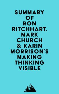 Summary of Ron Ritchhart, Mark Church & Karin Morrison s Making Thinking Visible