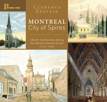 Montreal, City of Spires : Church Architecture During the British Colonial Period 1760-1860