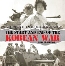The Start and End of the Korean War - History Book of Facts | Children s History