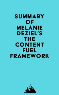 Summary of Melanie Deziel s The Content Fuel Framework