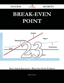 Break-even Point 23 Success Secrets - 23 Most Asked Questions On Break-even Point - What You Need To Know