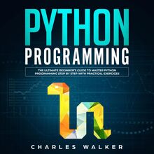 Python Programming: The Ultimate Beginner s Guide to Master Python Programming Step by Step with Practical Exercices
