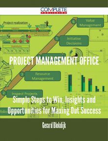 Project Management Office - Simple Steps to Win, Insights and Opportunities for Maxing Out Success