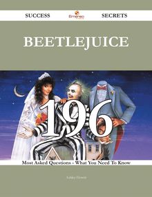 Beetlejuice 196 Success Secrets - 196 Most Asked Questions On Beetlejuice - What You Need To Know
