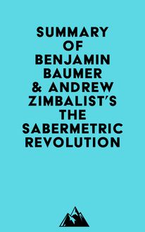 Summary of Benjamin Baumer & Andrew Zimbalist s The Sabermetric Revolution
