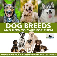 Dog Breeds and How to Care for Them | Pets for Kids Junior Scholars Edition | Children s Pets Books
