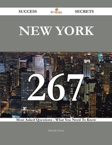 New York 267 Success Secrets - 267 Most Asked Questions On New York - What You Need To Know