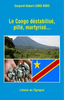 Le Congo déstabilisé, pillé, martyrisé...