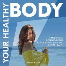 Your Healthy Body: A Meditation Collection for Easier Weight Loss and Better Health