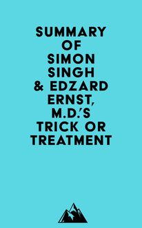 Summary of Simon Singh & Edzard Ernst, M.D. s Trick or Treatment