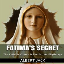 Fatima s Secret: The Catholic Church and the Fatima Pilgrimage