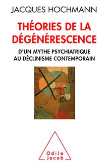 Théories de la dégénérescence : D un mythe psychiatrique au déclinisme contemporain