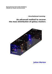 Gravitational lensing [Elektronische Ressource] : an advanced method to recover the mass distribution of galaxy clusters / put forward by Julian Merten