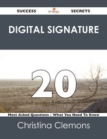 Digital Signature 20 Success Secrets - 20 Most Asked Questions On Digital Signature - What You Need To Know