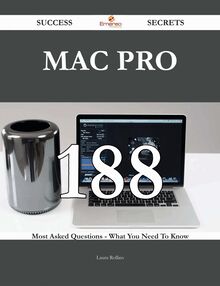 Mac Pro 188 Success Secrets - 188 Most Asked Questions On Mac Pro - What You Need To Know