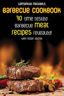 Barbecue Cookbook: 70 Time Tested Barbecue Meat Recipes....Revealed! (With Recipe Journal)