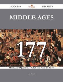 Middle Ages 177 Success Secrets - 177 Most Asked Questions On Middle Ages - What You Need To Know