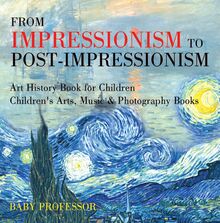 From Impressionism to Post-Impressionism - Art History Book for Children | Children s Arts, Music & Photography Books