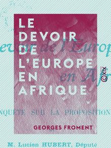 Le Devoir de l Europe en Afrique - Enquête sur la proposition de M. Lucien Hubert, député, relative à la protection matérielle et morale des races indigènes