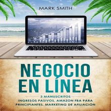 NEGOCIO EN LÍNEA: 3 Manuscritos - Ingresos Pasivos, Amazon FBA Para Principiantes, Marketing De Afiliación (Online Business Spanish Version)