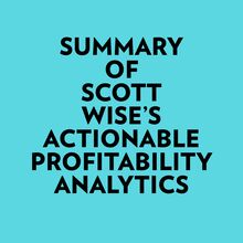 Summary of Scott Wise s Actionable Profitability Analytics