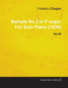 Ballade No.2 in F Major by FrÃ¨dÃ¨ric Chopin for Solo Piano (1839) Op.38