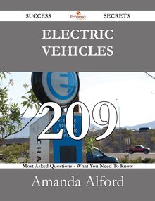 Electric Vehicles 209 Success Secrets - 209 Most Asked Questions On Electric Vehicles - What You Need To Know
