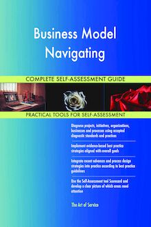 Business Model Navigating Complete Self-Assessment Guide