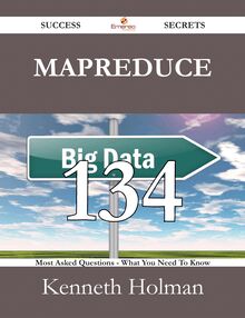 MapReduce 134 Success Secrets - 134 Most Asked Questions On MapReduce - What You Need To Know