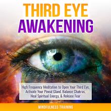 Third Eye Awakening: High Frequency Meditation to Open Your Third Eye, Activate Your Pineal Gland, Balance Chakras, Heal Spiritual Energy, & Release Fear (Chakra Meditation, Self-Hypnosis, & Spiritual Healing Positive Affirmations)