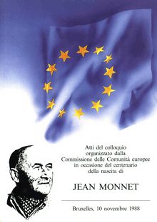 Atti del colloquio organizzato dalla Commissione delle Comunità europee in occasione del centenario della nascita di Jean Monnet