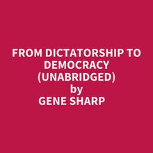 From Dictatorship To Democracy (Unabridged)