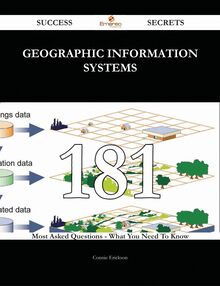 Geographic Information Systems 181 Success Secrets - 181 Most Asked Questions On Geographic Information Systems - What You Need To Know