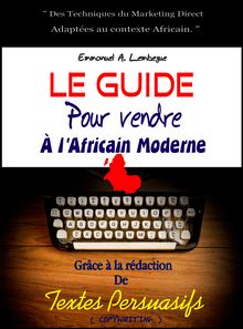 Le Guide pour vendre à l’Africain moderne. Grâce à la rédaction de textes persuasifs (Copywriting)