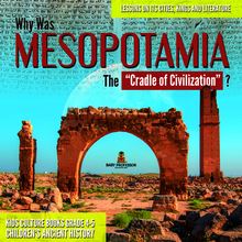 Why Was Mesopotamia The “Cradle of Civilization”? : Lessons on Its Cities, Kings and Literature | Kids Culture Books Grade 4-5 | Children s Ancient History