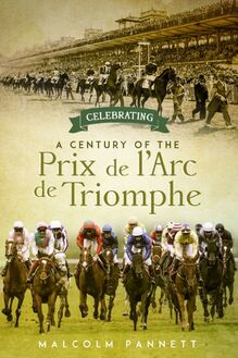 Celebrating a Century of the Prix de l Arc de Triomphe