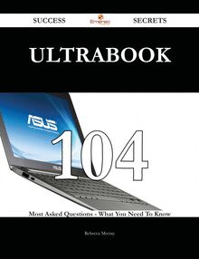 Ultrabook 104 Success Secrets - 104 Most Asked Questions On Ultrabook - What You Need To Know