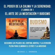 El Poder De La Calma Y La Serenidad: 2 Libros En 1: El Arte De La Meditación Y Budismo: Descubre Los Pilares Del Control Mental Y La Atención Plena Para Eliminar El Estrés Y La Ansiedad