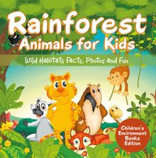 Rainforest Animals for Kids: Wild Habitats Facts, Photos and Fun | Children s Environment Books Edition
