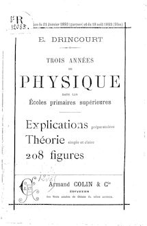 Trois années de physique dans les écoles primaires supérieures : rédigées conformément aux programmes du 21 janvier 1893 (garçons) et du 18 août 1893 (filles) / par E. Drincourt,...