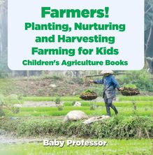 Farmers! Planting, Nurturing and Harvesting, Farming for Kids - Children s Agriculture Books