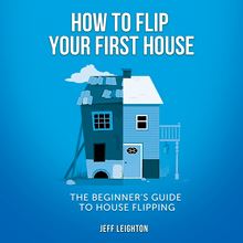 How To Flip Your First House: The Beginner s Guide To House Flipping
