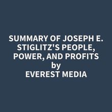 Summary of Joseph E. Stiglitz s People, Power, and Profits