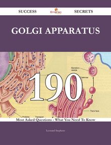 Golgi apparatus 190 Success Secrets - 190 Most Asked Questions On Golgi apparatus - What You Need To Know