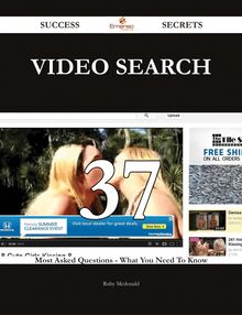 Video Search 37 Success Secrets - 37 Most Asked Questions On Video Search - What You Need To Know